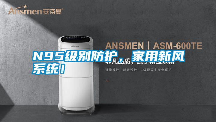 N95級別防護,家用新風系統(tǒng)!