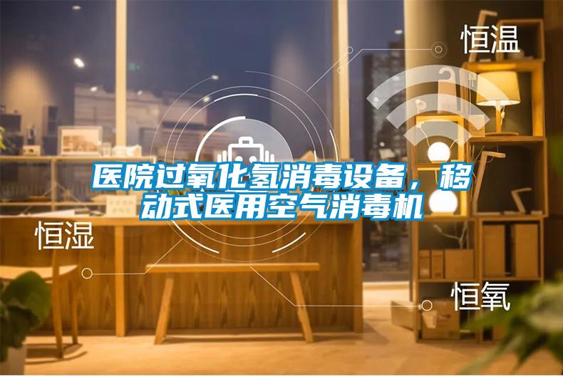 醫院過氧化氫消毒設備，移動式醫用空氣消毒機