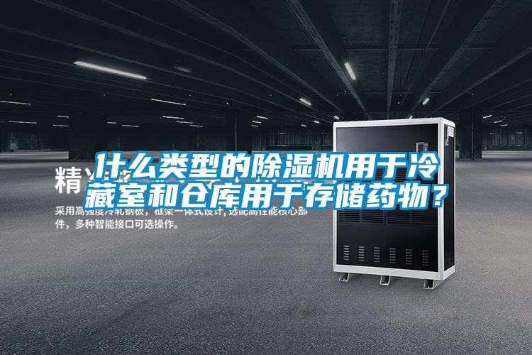 什么類(lèi)型的除濕機(jī)用于冷藏室和倉(cāng)庫(kù)用于存儲(chǔ)藥物?