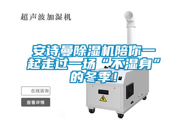 安詩曼除濕機(jī)陪你一起走過一場“不濕身”的冬季!