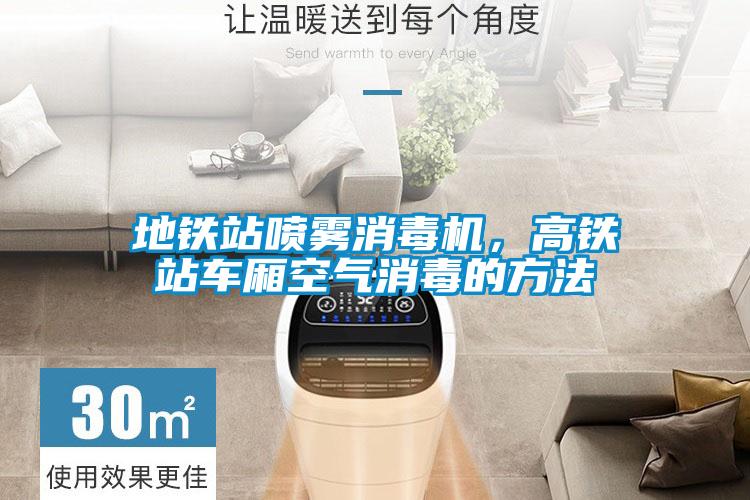 地鐵站噴霧消毒機,高鐵站車廂空氣消毒的方法