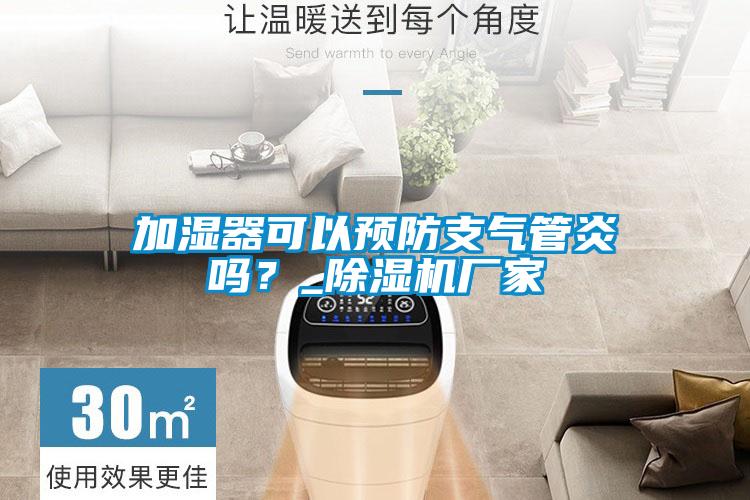 加濕器可以預(yù)防支氣管炎嗎？_除濕機(jī)廠家
