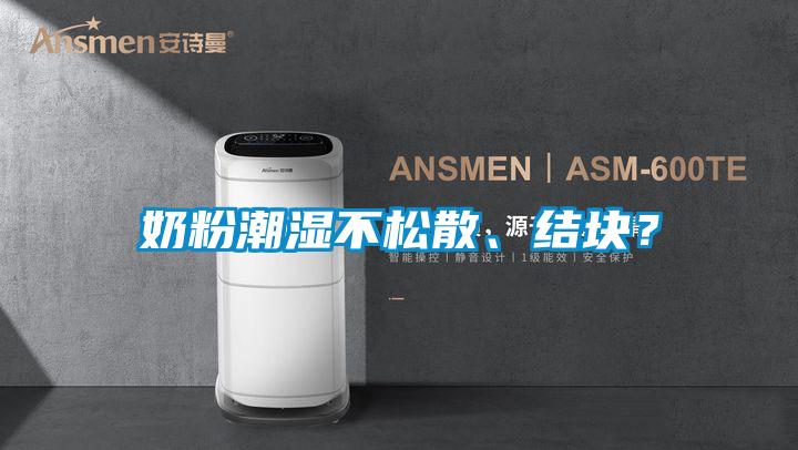 奶粉潮濕不松散、結塊？