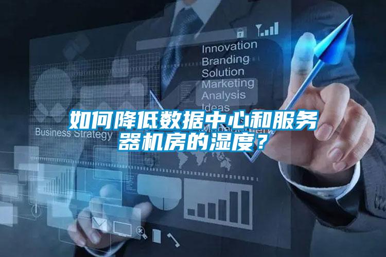 如何降低數(shù)據(jù)中心和服務(wù)器機房的濕度?