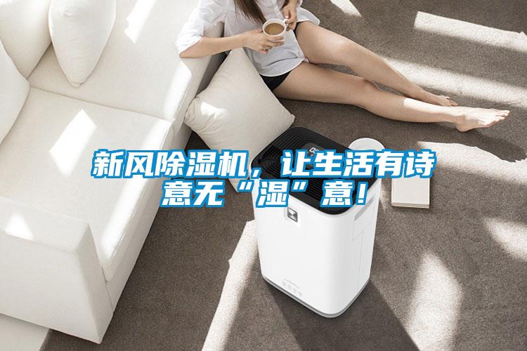 新風除濕機，讓生活有詩意無“濕”意！