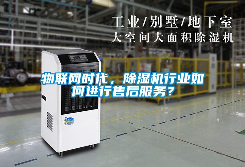 物聯網時代，除濕機行業如何進行售后服務？
