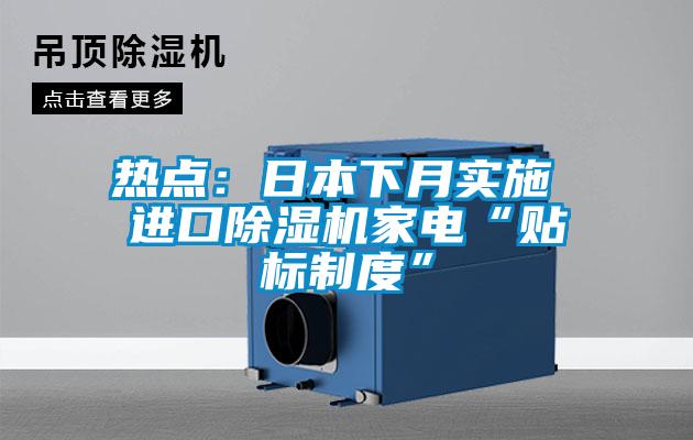 熱點:日本下月實施 進口除濕機家電“貼標制度”