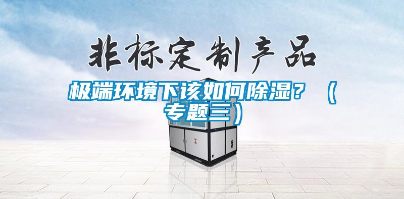 極端環境下該如何除濕？（專題三）
