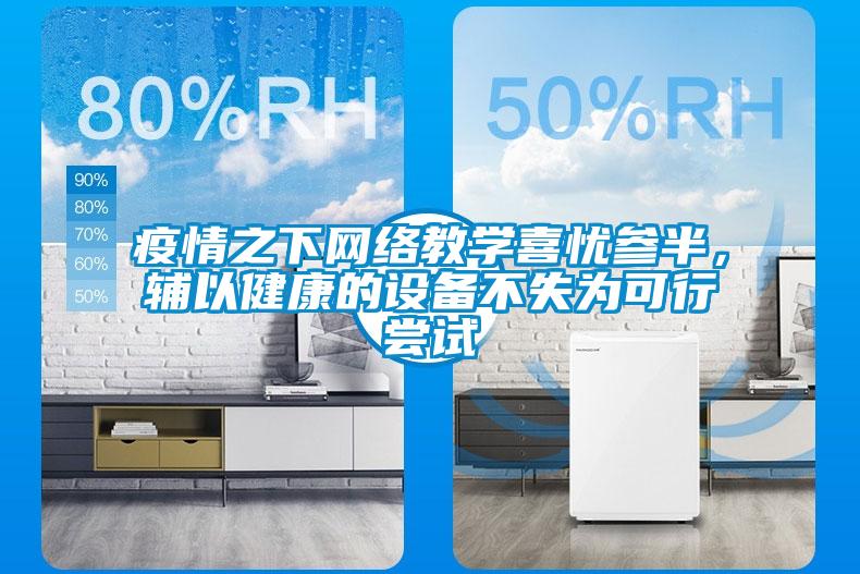 疫情之下網絡教學喜憂參半,輔以健康的設備不失為可行嘗試