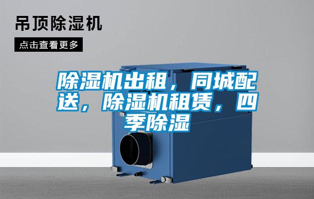 除濕機出租，同城配送，除濕機租賃，四季除濕