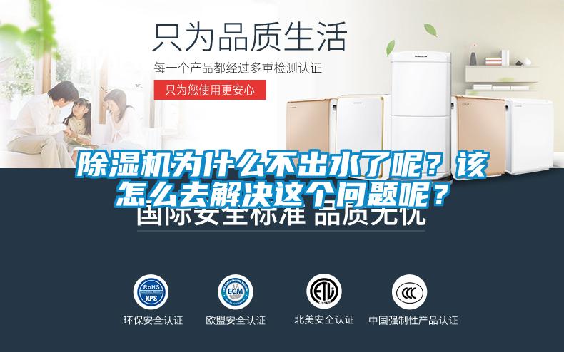 除濕機為什么不出水了呢？該怎么去解決這個問題呢？