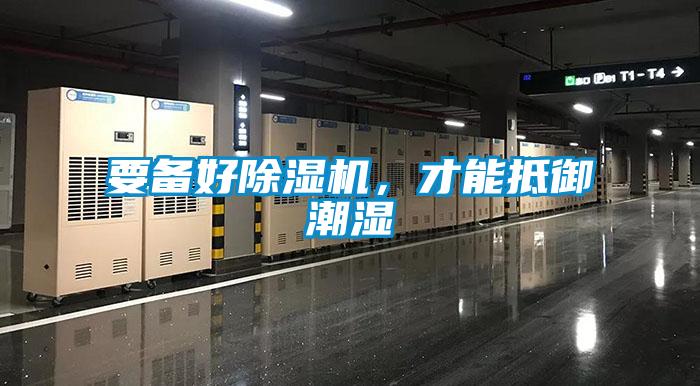 要備好除濕機,才能抵御潮濕