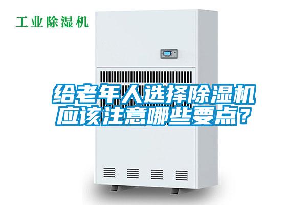 給老年人選擇除濕機應該注意哪些要點?