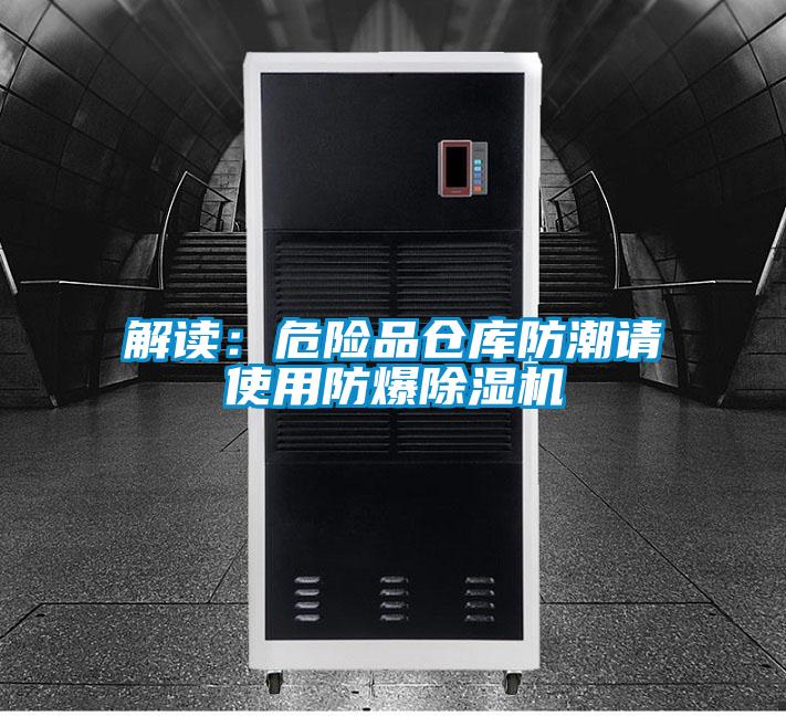 解讀:危險品倉庫防潮請使用防爆除濕機