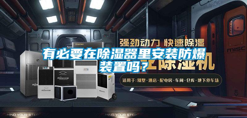 有必要在除濕器里安裝防爆裝置嗎?