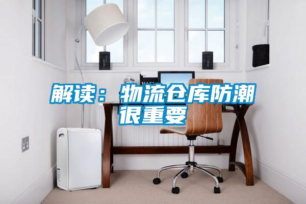 解讀:物流倉庫防潮很重要