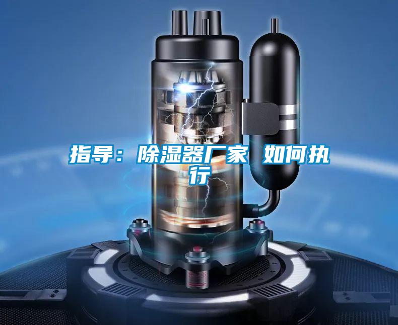 指導:除濕器廠家 如何執(zhí)行