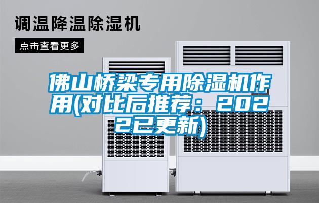佛山橋梁專用除濕機(jī)作用(對(duì)比后推薦:2022已更新)