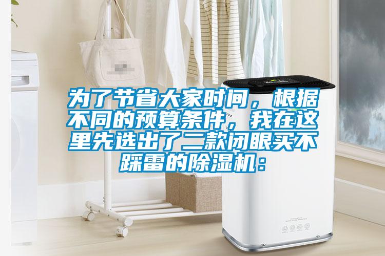 為了節省大家時間，根據不同的預算條件，我在這里先選出了二款閉眼買不踩雷的除濕機：
