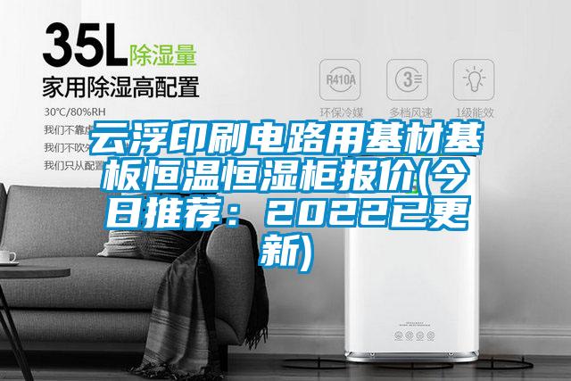 云浮印刷電路用基材基板恒溫恒濕柜報價(今日推薦:2022已更新)