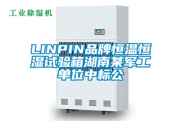 LINPIN品牌恒溫恒濕試驗箱湖南某軍工單位中標公