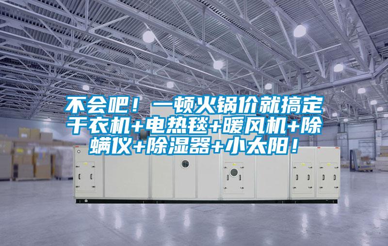 不會吧!一頓火鍋價就搞定干衣機+電熱毯+暖風機+除螨儀+除濕器+小太陽!