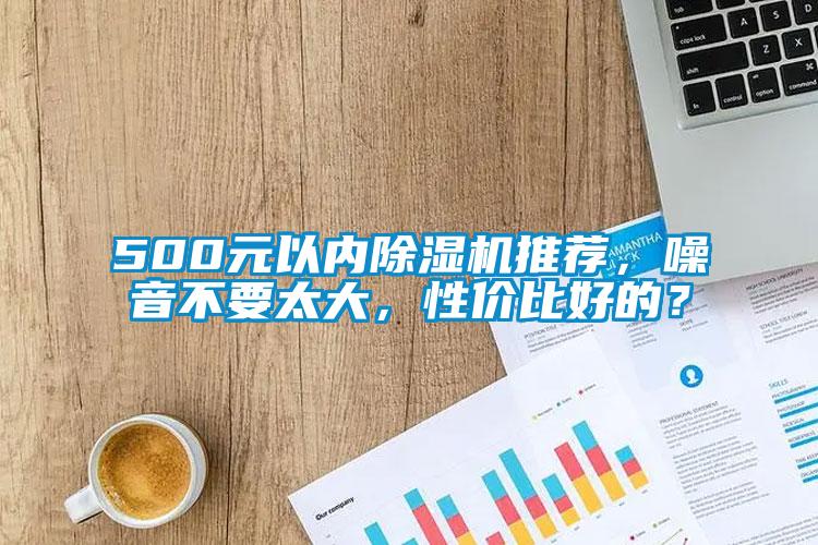 500元以內除濕機推薦，噪音不要太大，性價比好的？