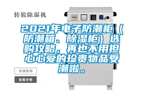 2021年電子防潮柜(防潮箱、除濕柜)選購攻略,再也不用擔(dān)心心愛的珍貴物品受潮啦。