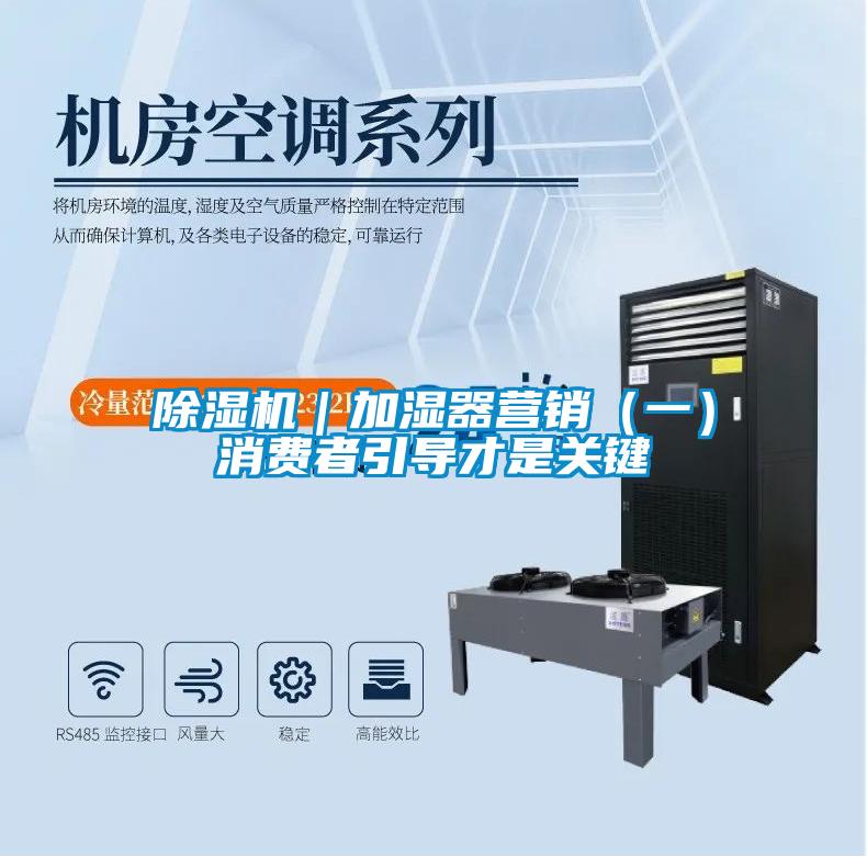 除濕機(jī)|加濕器營(yíng)銷(一)消費(fèi)者引導(dǎo)才是關(guān)鍵