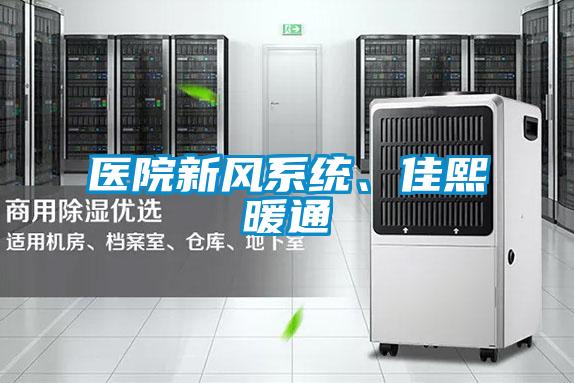 醫(yī)院新風(fēng)系統(tǒng)、佳熙暖通