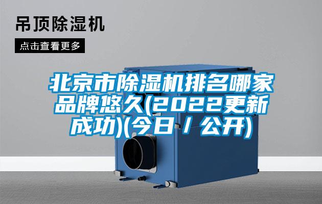 北京市除濕機排名哪家品牌悠久(2022更新成功)(今日/公開)