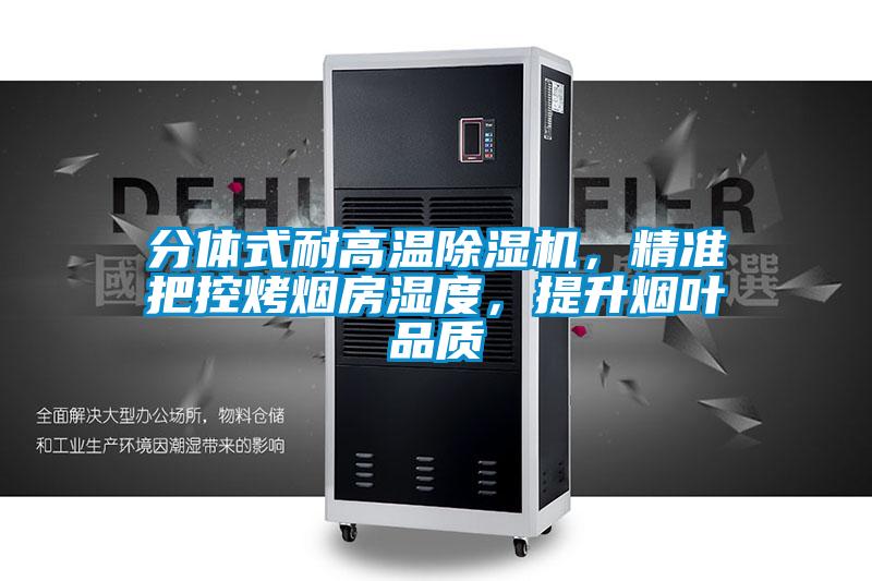 分體式耐高溫除濕機,精準把控烤煙房濕度,提升煙葉品質(zhì)