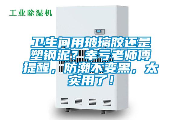 衛(wèi)生間用玻璃膠還是塑鋼泥？幸虧老師傅提醒，防潮不變黑，太實(shí)用了！