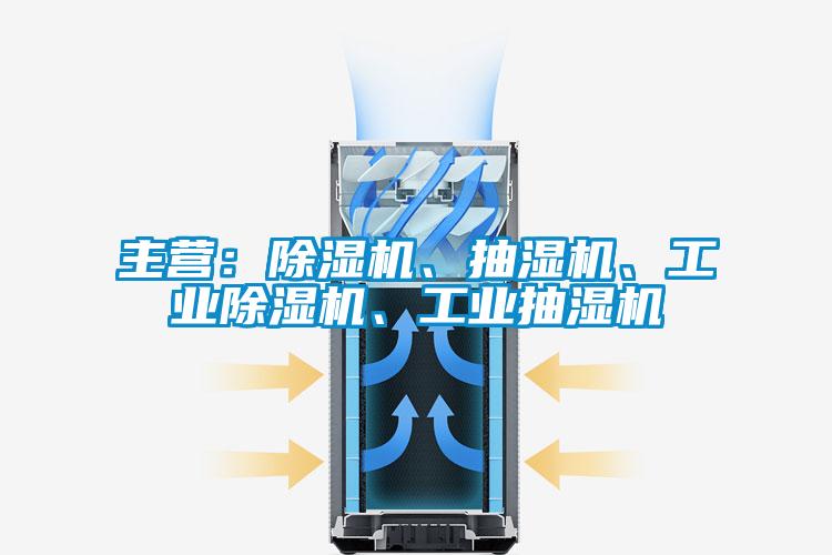 主營:除濕機、抽濕機、工業除濕機、工業抽濕機