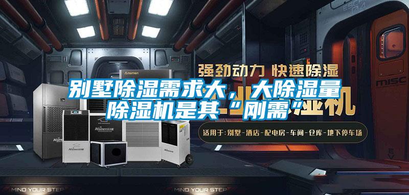 別墅除濕需求大,大除濕量除濕機(jī)是其“剛需”