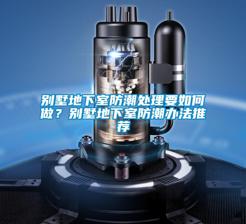 別墅地下室防潮處理要如何做？別墅地下室防潮辦法推薦