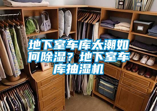 地下室車庫太潮如何除濕?地下室車庫抽濕機