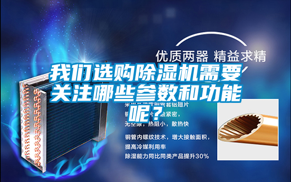 我們選購(gòu)除濕機(jī)需要關(guān)注哪些參數(shù)和功能呢?