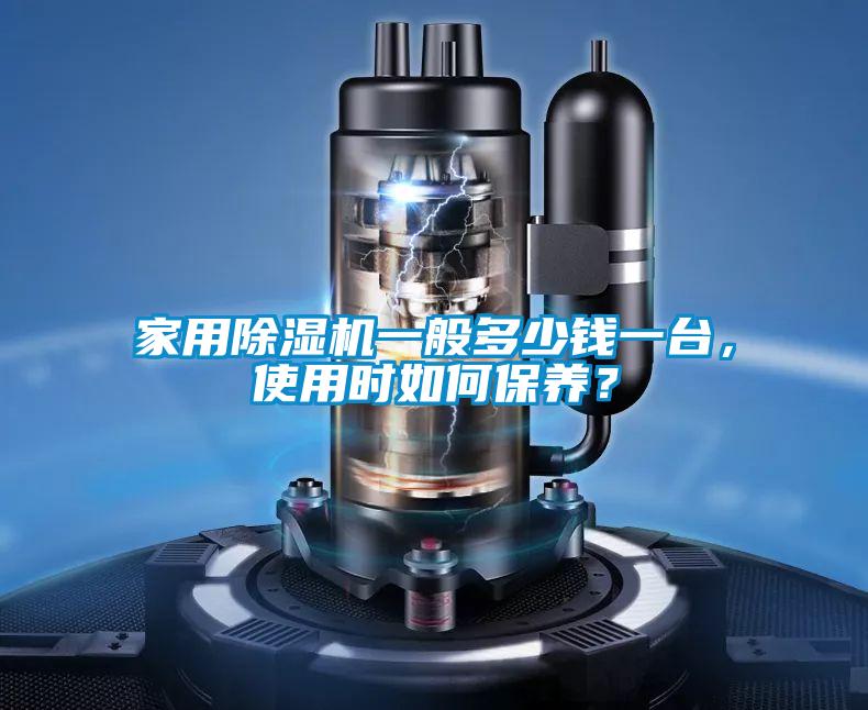 家用除濕機(jī)一般多少錢一臺(tái),使用時(shí)如何保養(yǎng)?