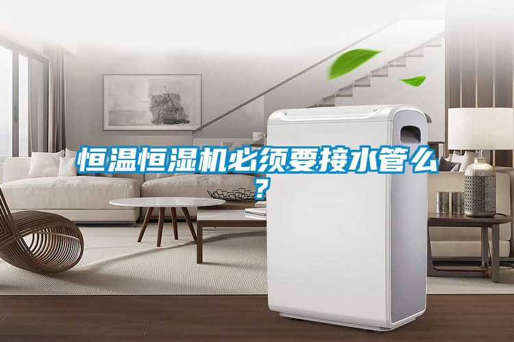 恒溫恒濕機(jī)必須要接水管么?