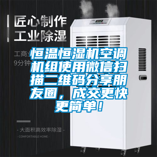 恒溫恒濕機(jī)空調(diào)機(jī)組使用微信掃描二維碼分享朋友圈，成交更快更簡(jiǎn)單！