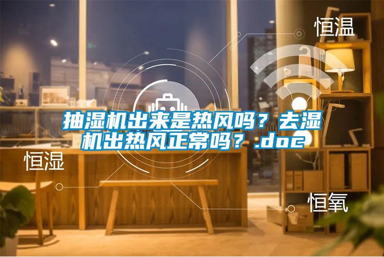 抽濕機出來是熱風(fēng)嗎?去濕機出熱風(fēng)正常嗎?.doc