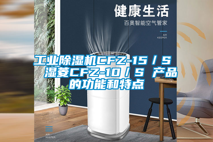 工業除濕機CFZ-15/S 濕菱CFZ-10/S 產品的功能和特點