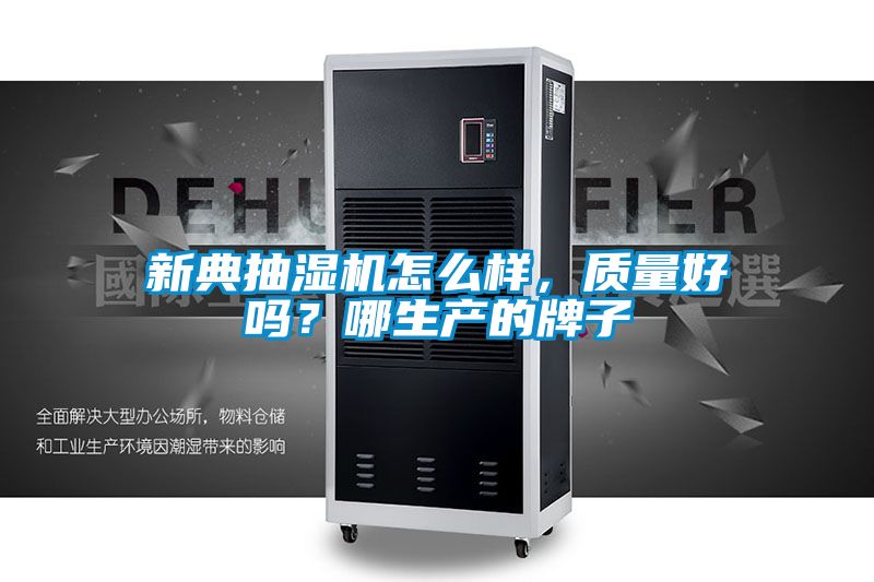 新典抽濕機(jī)怎么樣,質(zhì)量好嗎?哪生產(chǎn)的牌子
