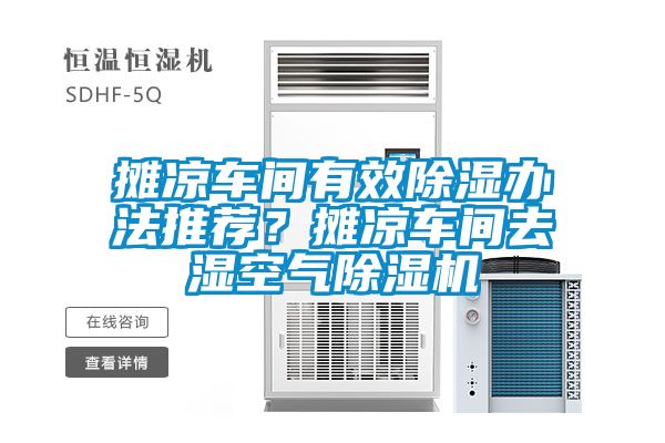 攤涼車間有效除濕辦法推薦？攤涼車間去濕空氣除濕機