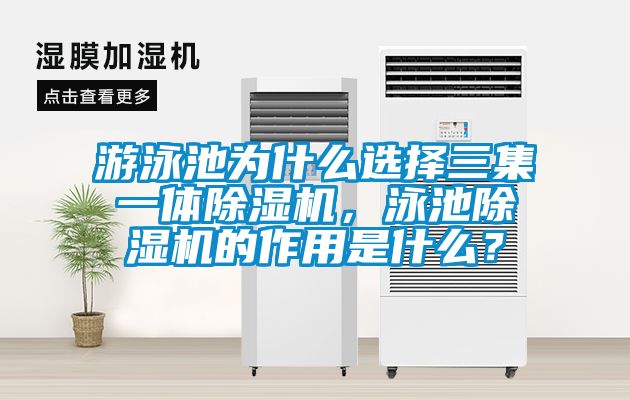 游泳池為什么選擇三集一體除濕機，泳池除濕機的作用是什么？