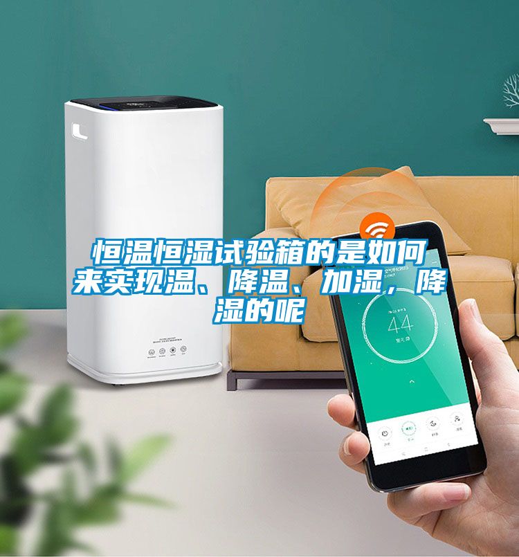 恒溫恒濕試驗箱的是如何來實現溫、降溫、加濕，降濕的呢