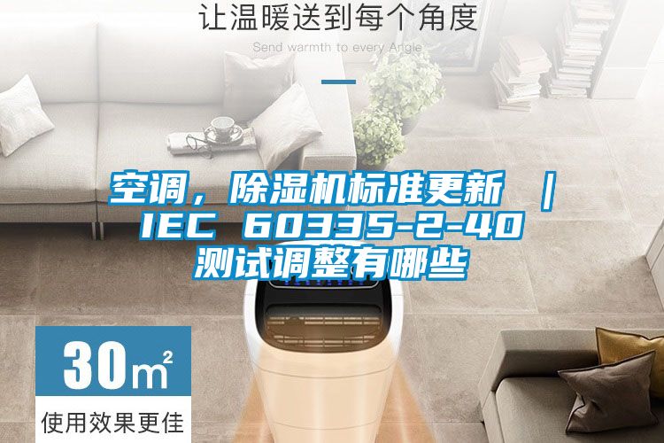 空調(diào),除濕機標準更新 | IEC 60335-2-40 測試調(diào)整有哪些