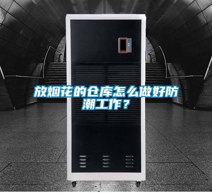 放煙花的倉庫怎么做好防潮工作?