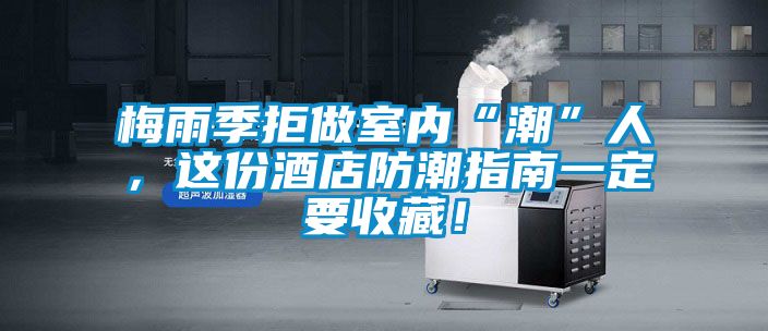 梅雨季拒做室內(nèi)“潮”人，這份酒店防潮指南一定要收藏！